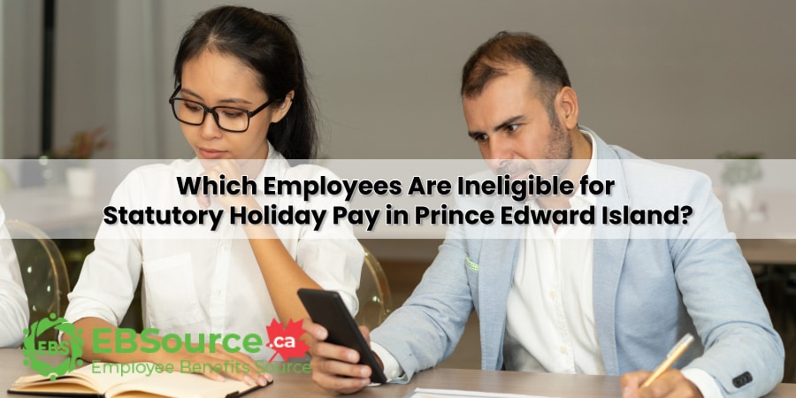 Some employees may be ineligible for pay on Statutory Holidays in Prince Edward Island